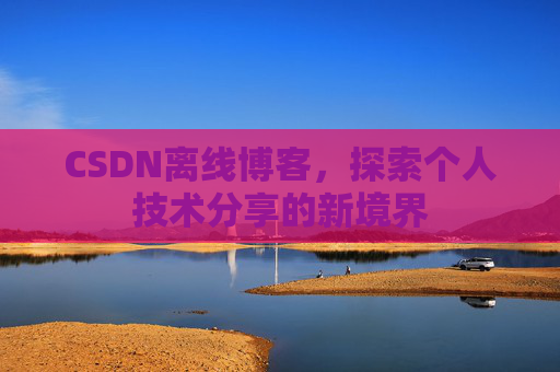 CSDN离线博客，探索个人技术分享的新境界